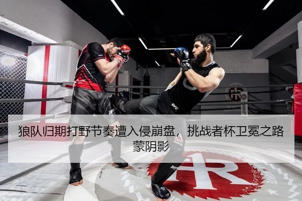 狼队归期打野节奏遭入侵崩盘，挑战者杯卫冕之路蒙阴影